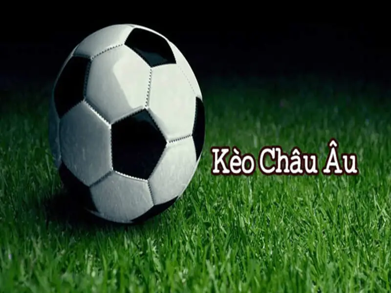 Kèo châu Âu hiện nay là hình thức cược phổ biến